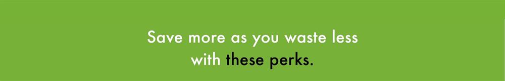 Save more as you waste less with these perks